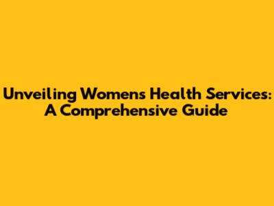 Unveiling Women's Health Services: A Comprehensive Guide