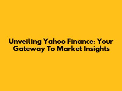 Unveiling Yahoo Finance: Your Gateway To Market Insights