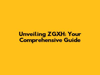 Unveiling ZGXH: Your Comprehensive Guide