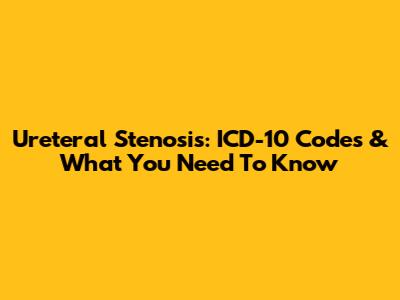 Ureteral Stenosis: ICD-10 Codes & What You Need To Know