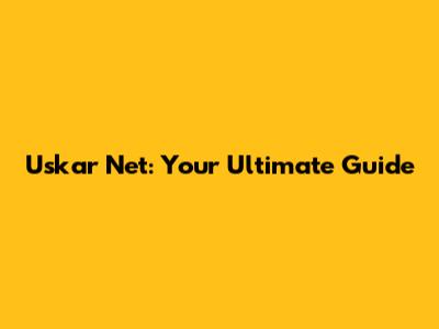 Uskar Net: Your Ultimate Guide