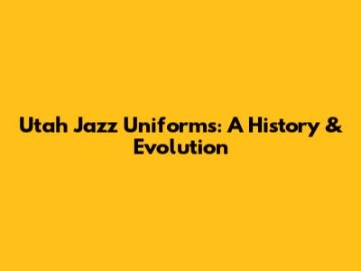 Utah Jazz Uniforms: A History & Evolution