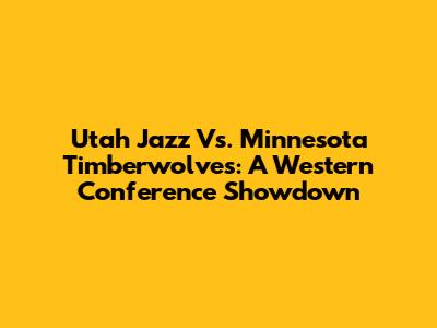 Utah Jazz Vs. Minnesota Timberwolves: A Western Conference Showdown
