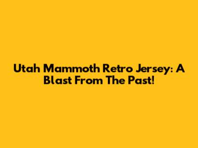 Utah Mammoth Retro Jersey: A Blast From The Past!