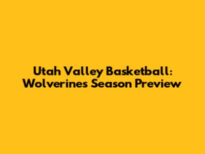 Utah Valley Basketball: Wolverines Season Preview