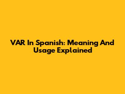 VAR In Spanish: Meaning And Usage Explained