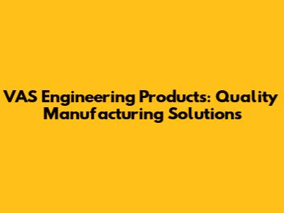 VAS Engineering Products: Quality Manufacturing Solutions