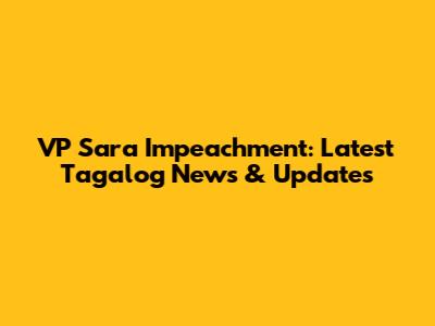 VP Sara Impeachment: Latest Tagalog News & Updates