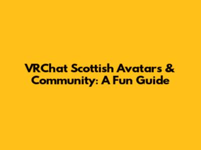 VRChat Scottish Avatars & Community: A Fun Guide