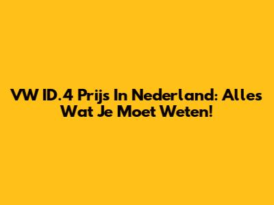 VW ID.4 Prijs In Nederland: Alles Wat Je Moet Weten!