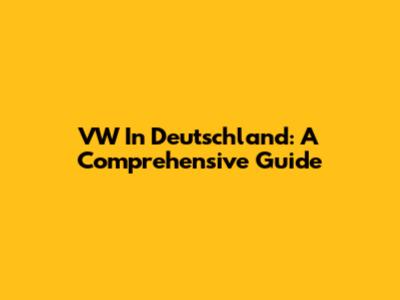 VW In Deutschland: A Comprehensive Guide