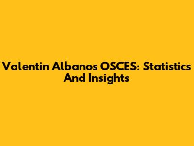 Valentin Albano's OSCES: Statistics And Insights