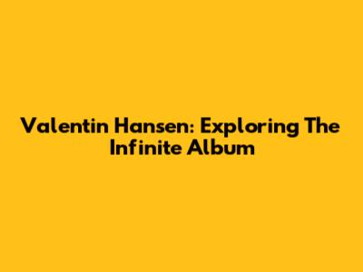 Valentin Hansen: Exploring The 'Infinite' Album