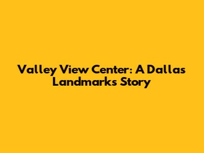 Valley View Center: A Dallas Landmark's Story