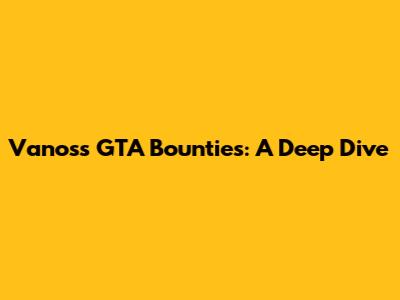 Vanoss GTA Bounties: A Deep Dive