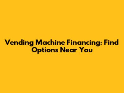 Vending Machine Financing: Find Options Near You