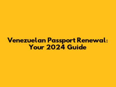 Venezuelan Passport Renewal: Your 2024 Guide