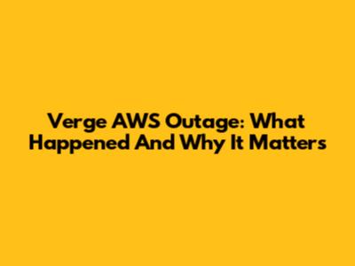 Verge AWS Outage: What Happened And Why It Matters