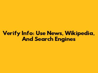 Verify Info: Use News, Wikipedia, And Search Engines