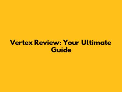 Vertex Review: Your Ultimate Guide