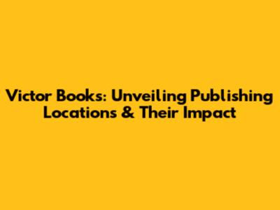 Victor Books: Unveiling Publishing Locations & Their Impact