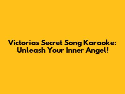 Victoria's Secret Song Karaoke: Unleash Your Inner Angel!