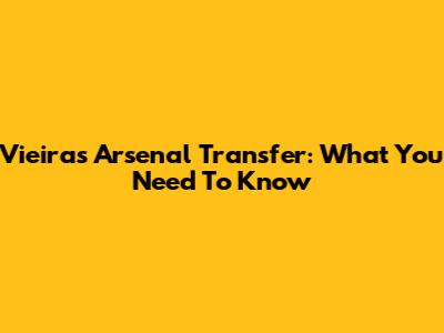 Vieira's Arsenal Transfer: What You Need To Know