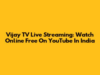 Vijay TV Live Streaming: Watch Online Free On YouTube In India