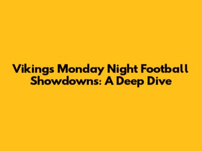 Vikings' Monday Night Football Showdowns: A Deep Dive