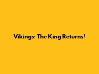 Vikings: The King Returns!