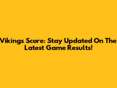 Vikings Score: Stay Updated On The Latest Game Results!