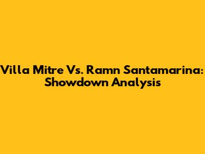 Villa Mitre Vs. Ramn Santamarina: Showdown Analysis