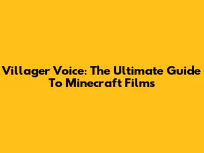 Villager Voice: The Ultimate Guide To Minecraft Films