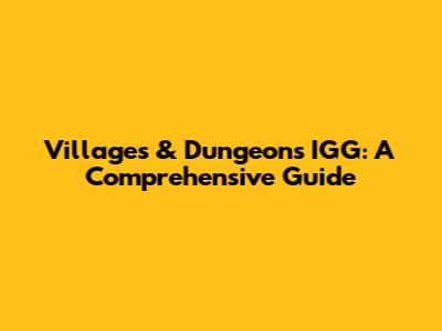 Villages & Dungeons IGG: A Comprehensive Guide