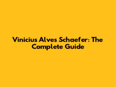 Vinicius Alves Schaefer: The Complete Guide