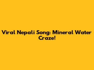 Viral Nepali Song: Mineral Water Craze!
