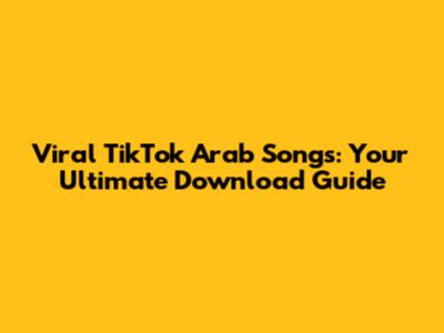 Viral TikTok Arab Songs: Your Ultimate Download Guide