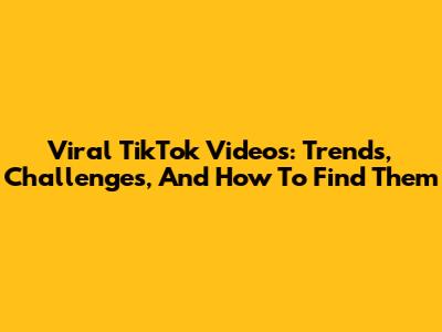 Viral TikTok Videos: Trends, Challenges, And How To Find Them