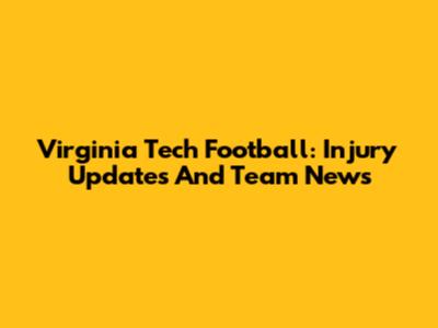 Virginia Tech Football: Injury Updates And Team News