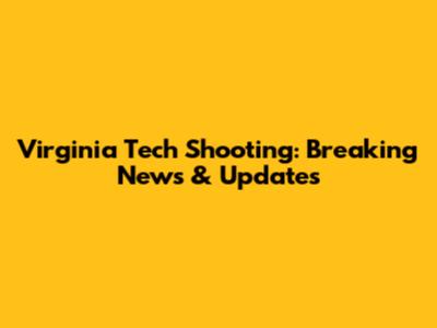 Virginia Tech Shooting: Breaking News & Updates