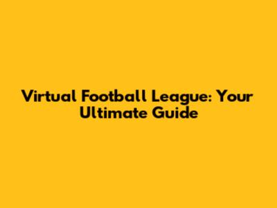 Virtual Football League: Your Ultimate Guide