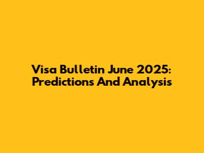 Visa Bulletin June 2025: Predictions And Analysis