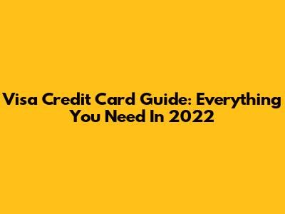 Visa Credit Card Guide: Everything You Need In 2022