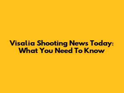 Visalia Shooting News Today: What You Need To Know