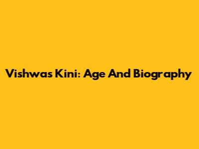 Vishwas Kini: Age And Biography