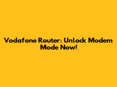 Vodafone Router: Unlock Modem Mode Now!