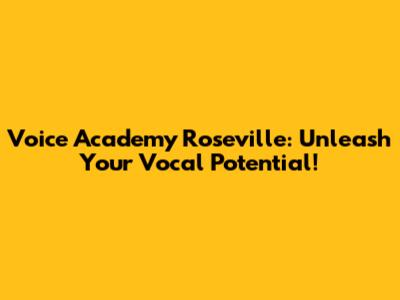 Voice Academy Roseville: Unleash Your Vocal Potential!