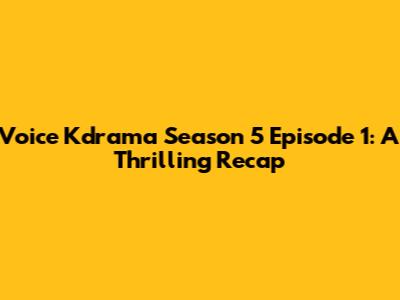 Voice Kdrama Season 5 Episode 1: A Thrilling Recap