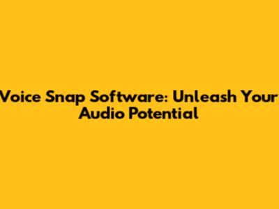 Voice Snap Software: Unleash Your Audio Potential