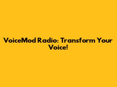 VoiceMod Radio: Transform Your Voice!